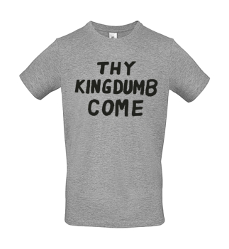 T-Shirt: thy kingdumb come